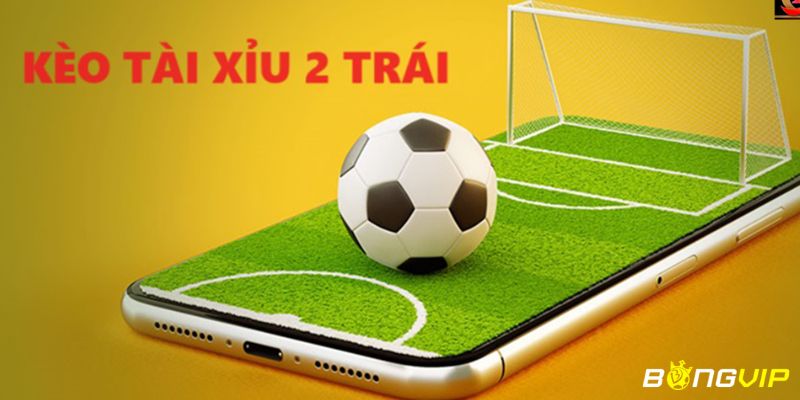 kèo tài xỉu 2 trái