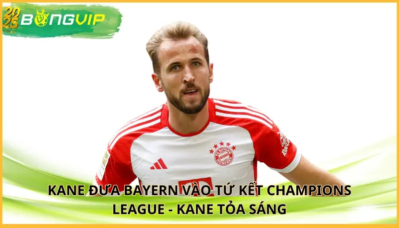 Kane đưa Bayern vào tứ kết Champions League